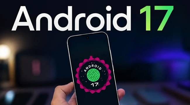 Android 17 hangi telefonlara gelecek? İşte tam liste