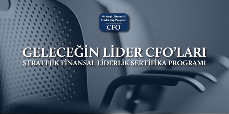 Geleceğin Lider CFO’ları | Stratejik Finansal Liderlik Sertifika Programı, Eylül’de Başlıyor!